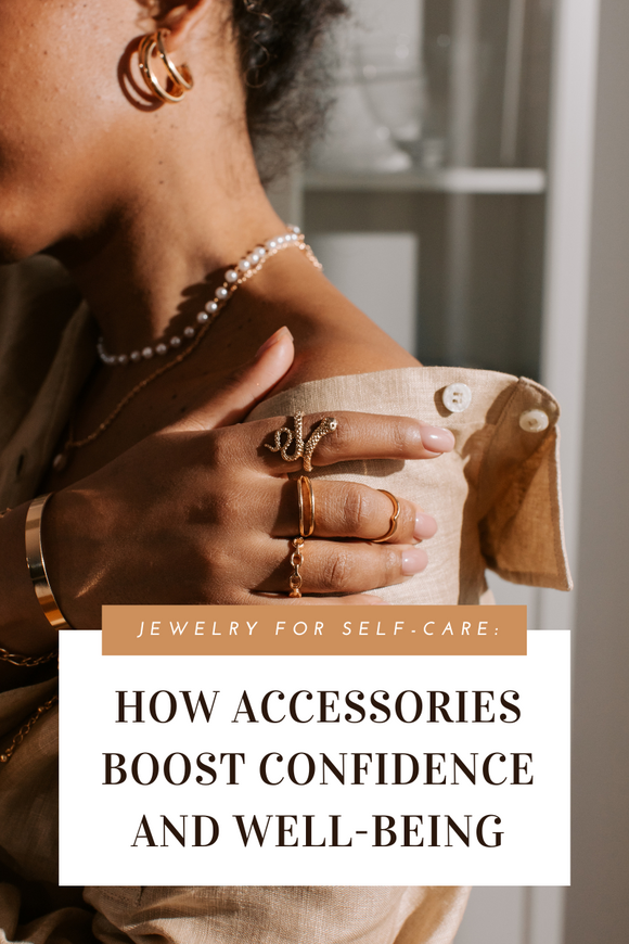 Jewelry for Self-Care: How Accessories Boost Confidence and Well-being